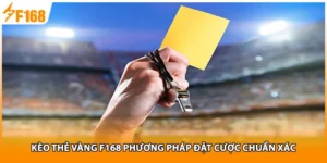 Kèo Thẻ Vàng F168 Phương Pháp Đặt Cược Chuẩn Xác